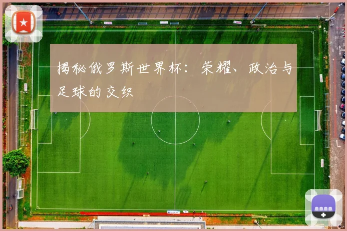揭秘俄罗斯世界杯:荣耀、政治与足球的交织