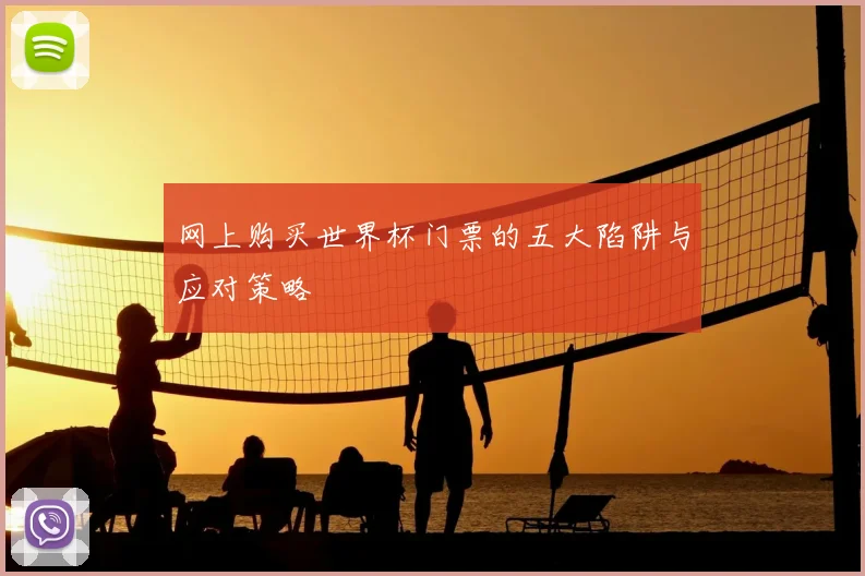 网上购买世界杯门票的五大陷阱与应对策略